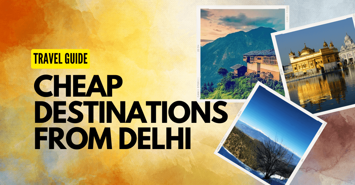 Cheap Destinations From Delhi- The Ultimate Guide 2023 - chasingtrip.com